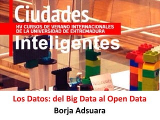 Los Datos: del Big Data al Open Data
Borja Adsuara
 