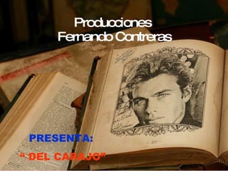 Producciones  Fernando Contreras PRESENTA:   “  DEL CARAJO” 