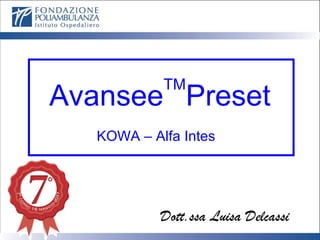 Avansee
TM
Preset
KOWA – Alfa Intes
Dott.ssa Luisa Delcassi
 