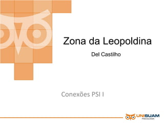Zona da Leopoldina
Conexões PSI I
Del Castilho
 