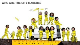 WHO ARE THE CITY MAKERS?
 