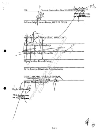 , ,
PGR
Adriano Sergi Nunes Bretas, OAB PR 38524
~....-.I."'TISTERIO PUBLICO
Silvio Roberto Oliveira de Amorim Junior
DELEGADr>-r"":'
•
6 de 6
Impressopor:004.182.951-40Pet5952
Em:15/03/2016-11:25:18
 