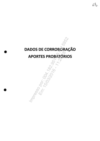 •
•
DADOSDECORROBORA~ĂO
APORTES PROBATDRIOS
Impressopor:004.182.951-40Pet5952
Em:15/03/2016-11:25:18
 