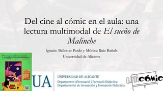 Del cine al cómic en el aula: una
lectura multimodal de El sueño de
Malinche
Ignacio Ballester Pardo y Mónica Ruiz Bañuls
Universidad de Alicante
 