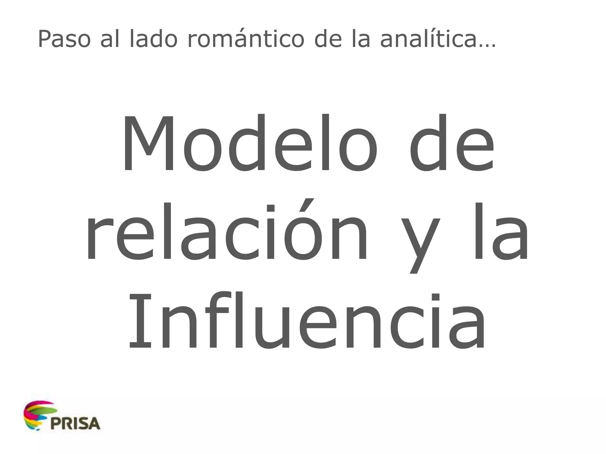 Paso al lado romántico de la analítica…
Modelo de
relación y la
Influencia
 