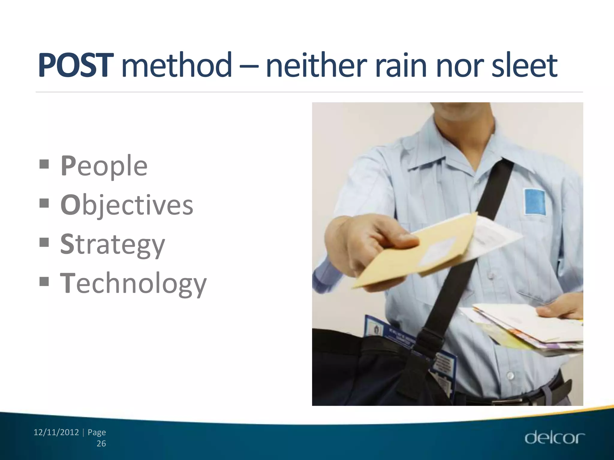 POST method – neither rain nor sleet

 People
 Objectives
 Strategy
 Technology



12/11/2012 | Page
               26
 