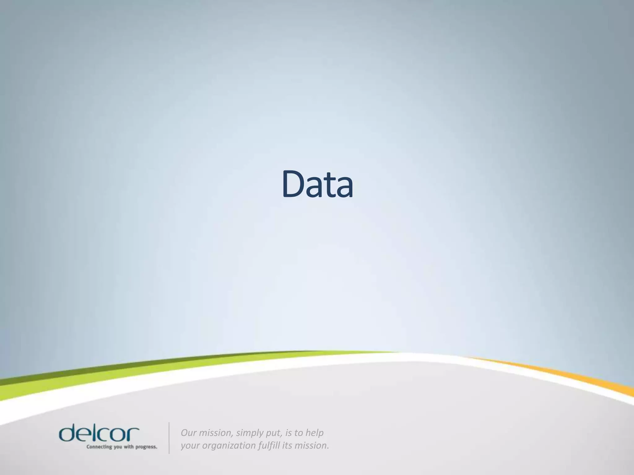 Data




Our mission, simply put, is to help
your organization fulfill its mission.
 