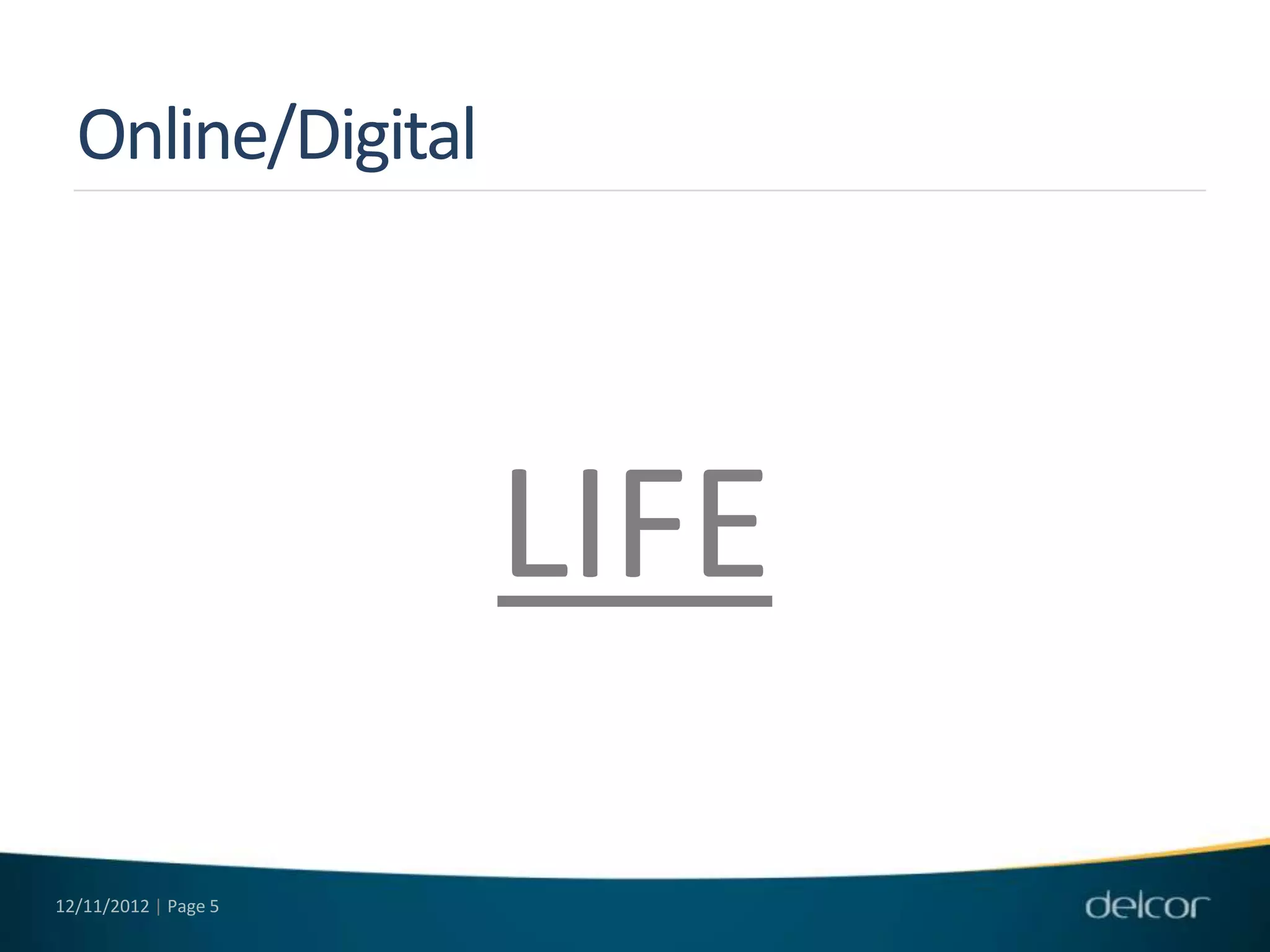 Online/Digital




                      LIFE
12/11/2012 | Page 5
 