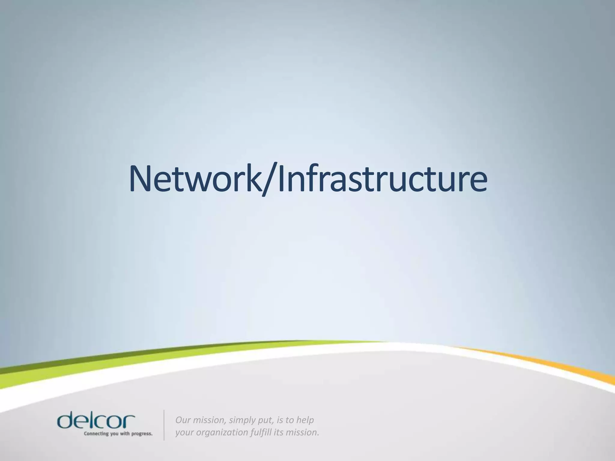 Network/Infrastructure




  Our mission, simply put, is to help
  your organization fulfill its mission.
 