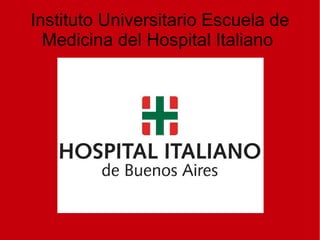 Instituto Universitario Escuela de
  Medicina del Hospital Italiano
 