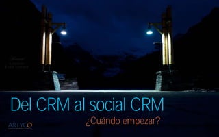 Del CRM al social CRM
¿Cuándo empezar?
 