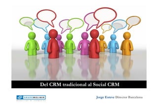 Del CRM tradicional al Social CRM

                       Jorge Esteve Director Barcelona
 