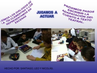 JUGAMOS A
ACTUAR
HECHO POR: SANTIAGO, LEO Y NICOLÁS.
 