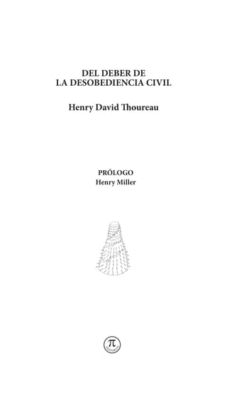 DEL DEBER DE
LA DESOBEDIENCIA CIVIL
Henry David Thoureau
PRÓLOGO
Henry Miller

 