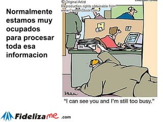 Normalmente estamos muy ocupados para procesar toda esa informacion 