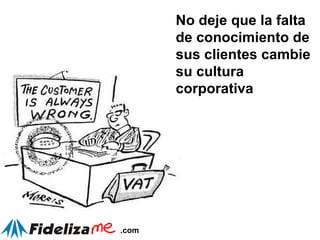No deje que la falta de conocimiento de sus clientes cambie su cultura corporativa 