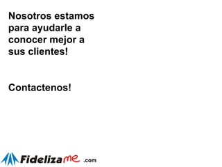 Nosotros estamos para ayudarle a conocer mejor a sus clientes! Contactenos! 