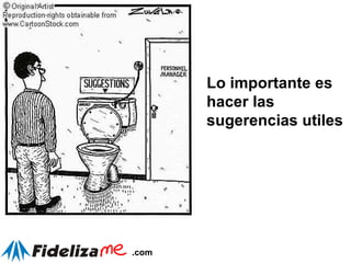 Lo importante es hacer las sugerencias utiles 