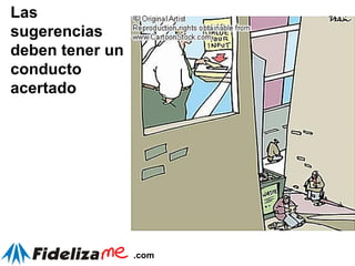 Las sugerencias deben tener un conducto acertado  