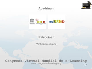 Apadrinan




                  Patrocinan

                Ver listado completo




Congreso Virtual Mundial de e-Learning
            www.congresoelearning.org   23
 