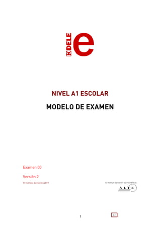 1
41
NIVEL A1 ESCOLAR
MODELO DE EXAMEN
Examen 00
Versión 2
© Instituto Cervantes 2019 El Instituto Cervantes es miembro de:
 