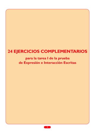 24 EJERCICIOS COMPLEMENTARIOS
para la tarea I de la prueba
de Expresión e Interacción Escritas
1
 