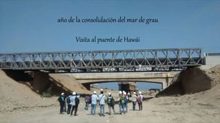 año de la consolidación del mar de grau
Visita al puente de Hawái
 