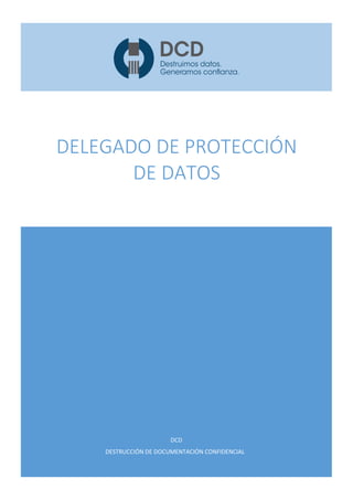 DCD
DESTRUCCIÓN DE DOCUMENTACIÓN CONFIDENCIAL
DELEGADO DE PROTECCIÓN
DE DATOS
 