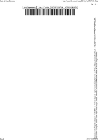 868700000003 210051174006 112010009264 825106040070
Guia de Recolhimento http://www.bb.com.br/portalbb/frm/fw0707314_2.jsp
2 de 2 15/06/2015 11:43
Paraconferirooriginal,acesseositehttps://esaj.tjsp.jus.br/esaj,informeoprocesso2099602-08.2015.8.26.0000ecódigo1719300.
Estedocumentofoiprotocoladoem15/06/2015às17:50,écópiadooriginalassinadodigitalmenteporTribunaldeJusticadeSaoPauloeNELSONWILIANSFRATONIRODRIGUES.
fls. 116
 