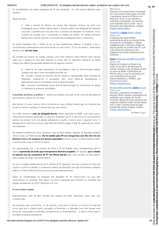 16/04/2015 DASILVAKAOLHO : Os delegados aecistas deixaram digitais: acreditaram que o golpe ia dar certo.
http://dasilvakaolho.blogspot.com.br/2014/11/os­delegados­aecistas­deixaram­digitais.html 6/9
As  manifestações  dos  quatro  delegados  da  PF  são  cristalinas.    Ou  será  preciso  desenhar  para
Cardozo?
Nassif diz mais:
É    blefe  a  atitude  do  Ministro  da  Justiça  José  Eduardo  Cardozo,  de  pedir  uma
investigação para a Polícia Federal sobre o ativismo político dos delegados da Operação
Lava Jato. O problema da Lava Jato não é o ativismo de delegados no Facebook, mas a
suspeita  de  armação  com  a  revistaVeja  na  véspera  da  eleição.  Se  Cardozo  estivesse
falando sério, estaria cobrando a conclusão das investigações sobre o vazamento.
Os  quatro  delegados  têm  o  direito  de  ter  as  suas  preferências  políticas.  A  questão  é  que  o
comportamento desrespeitoso está longe de ser um caso menor. “É um ato político”, avalia Paulo
Moreira Leite, em seu blog.
Na  condição  de  ministro  da  Justiça,  Cardozo,  como  bem  observou  Paulo  Moreira  Leite,  deveria
saber  que  o  aspecto  do  caso  está  resolvido  no  artigo  364  no  regimento  disciplinar  da  Polícia
Federal, que define transgressões disciplinares da seguinte maneira:
I  ­  referir­se  de  modo  depreciativo  às  autoridades  e  atos  da  Administração  pública,
qualquer que seja o meio empregado para êsse fim.
II  ­ divulgar, através da imprensa escrita, falada ou televisionada, fatos ocorridos na
repartição,  propiciar­lhe  a  divulgação,  bem  como  referir­se  desrespeitosa  e
depreciativamente às autoridades e atos da Administração;
III ­ promover manifestação contra atos da Administração ou movimentos de apreço
ou desapreço a quaisquer autoridades;
A questão, portanto, é política. E  parece que Cardozo não quer se dar conta da gravidade do
que aconteceu debaixo do seu nariz.
Nos últimos 12 anos, tivemos vários momentos em que a Polícia Federal agiu em benefício dos
tucanos e contra os petistas. E sempre ficou por isso mesmo.
Em 2006, tivemos o caso do delegado Bruno, eleitor assumido do PSDB,  que vazou para a
mídia fotos do dinheiro apreendido no caso dos “aloprados” do PT. A cena foi ao ar na quinta­feira
anterior  ao  primeiro  turno  da  eleição  presidencial  e  ajudou  a  levá­la  para  o  segundo  turno.  O
delegado Bruno não foi punido por vazar fotos do dinheiro; pegou 9 dias de suspensão por mentir
aos superiores.
Na campanha eleitoral de 2014, tivemos o caso de Mário Welber, assessor do deputado estadual
 Bruno Covas, do PSDB paulista. Ele foi detido pela PF em Congonhas com R$ 102 mil em
dinheiro vivo e 16 cheques em branco assinados por Bruno Covas. A Polícia Federal ocultou
o quanto pode o caso e continua a fazê­lo.
Em  compensação,  em  7  de  outubro  de  2014,  a  PF  de  Brasília  vazou  imediatamente  para  O
Globo a apreensão de avião que transportava dinheiro suspeito. Em seguida, que o detido
no jatinho era da campanha do PT em Minas Gerais. São, como sempre, os dois pesos e
duas medidas da mídia e da Polícia Federal.
Eis que na eleição presidencial de 2014, setores da PF aparecem, de novo, atuando em favor dos
tucanos e contra os petistas. O vazamento seletivo da Operação Lava Jato já sinalizava o objetivo
político e a Polícia Federal do Paraná como uma das possíveis fontes.
Agora,  as  manifestações  no  Facebook  dos  delegados  PF  em  postos­chave  na  Lava  Jato
escancararam  as  suspeitas.  Eles  agiram  de  forma  organizada  para  interferir  no  resultado  das
eleições presidenciais de 2014. Deixaram a PF nua.
O nome disso é golpe.
Aparentemente,  tudo  foi  bem  armado  com  setores  da  mídia,  sobretudo,  neste  caso,  com
a revista Veja.
Ela  antecipou  para  quinta­feira,  23  de  outubro,  a  ida  para  as  bancas  na  semana  do  segundo
turno,  para  que  a  matéria  sobre  corrupção  na  Petrobras  e  a  Operação  Lava  Jato  tivesse  mais
tempo de  repercussão na televisão, principalmente no Jornal Nacional,   e, assim, influenciasse o
resultado da disputa presidencial.
BBC Brasil
Quando um homem tentou conversar
em russo sobre clubes gays com Siri,
o assistente virtual do iPhone e do
iPad que "ouve" a voz humana e
responde a perguntas, ele recebeu
uma resposta pouco usual ­ que o
fabricante dos dispositivos, a Apple, ...
Artigos relacionados »
Testamos o Apple Watch: relógio
inteligente para iPhone inova até ...Globo.com
A espera pelo Apple Watch
encaminha­se para os minutos finais.
Cercado de curiosidade, o relógio
inteligente para o iPhones chega em
alguns países no próximo dia 24, com
a promessa de alavancar uma
categoria que ainda desperta pouco
interesse ...
Apple proíbe pau de selfie no evento
em que deve lançar novo iOSGlobo.com
Depois de museus no Brasil e ao
redor do mundo e até festivais de
música, chegou a vez da Apple proibir
os paus de selfie. A fabricante do
iPhone vetou o uso do acessório em
sua conferência anual para
desenvolvedores, a WWDC, que
ocorrerá em junho ...
Artigos relacionados »
Romero Britto processa Apple por uso
indevido de suas ilustraçõesGlobo.com
Quando a campanha da Apple foi
lançada, Britto recebeu mensagens de
parabéns pelo projeto, de forma
incorreta. Alguns de seus parceiros de
negócios disseram estar consternados
com o caso. Grande parte da ação
judicial cita outras imagens criadas ...
Artigos relacionados »
tecnologia
Seimpresso,paraconferênciaacesseositehttps://esaj.tjsp.jus.br/esaj,informeoprocesso1037079-65.2015.8.26.0100eocódigoFC2CAE.
EstedocumentofoiassinadodigitalmenteporNELSONWILIANSFRATONIRODRIGUES.
fls. 61
Paraconferirooriginal,acesseositehttps://esaj.tjsp.jus.br/esaj,informeoprocesso2099602-08.2015.8.26.0000ecódigo15F4643.
Estedocumentofoiprotocoladoem21/05/2015às18:10,écópiadooriginalassinadodigitalmenteporTribunaldeJusticadeSaoPauloeNELSONWILIANSFRATONIRODRIGUES.
fls. 87
 