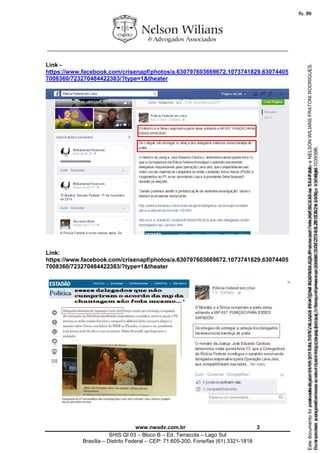 ________________________________________________________________
www.nwadv.com.br 3
SHIS QI 03 – Bloco B – Ed. Terracota – Lago Sul
Brasília – Distrito Federal – CEP: 71.605-200, Fone/fax (61) 3321-1818
Link -
https://www.facebook.com/crisenapf/photos/a.630797603669672.1073741829.63074405
7008360/723270484422383/?type=1&theater
Link:
https://www.facebook.com/crisenapf/photos/a.630797603669672.1073741829.63074405
7008360/723270484422383/?type=1&theater
Seimpresso,paraconferênciaacesseositehttps://esaj.tjsp.jus.br/esaj,informeoprocesso1037079-65.2015.8.26.0100eocódigo103939B.
EstedocumentofoiassinadodigitalmenteporNELSONWILIANSFRATONIRODRIGUES.Protocoladoem05/05/2015às17:44:39.
fls. 73
Paraconferirooriginal,acesseositehttps://esaj.tjsp.jus.br/esaj,informeoprocesso2099602-08.2015.8.26.0000ecódigo15F4646.
Estedocumentofoiprotocoladoem21/05/2015às18:10,écópiadooriginalassinadodigitalmenteporTribunaldeJusticaSaoPauloeNELSONWILIANSFRATONIRODRIGUES.
fls. 99
 