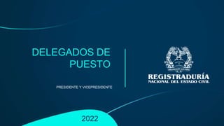 2022
PRESIDENTE Y VICEPRESIDENTE
DELEGADOS DE
PUESTO
 