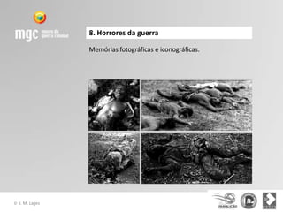 8. Horrores da guerra

                  Memórias fotográficas e iconográficas.




©   J. M. Lages
 