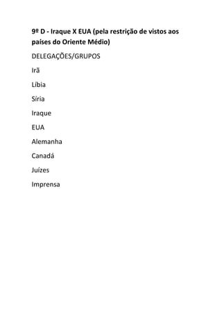 9º D - Iraque X EUA (pela restrição de vistos aos
países do Oriente Médio)
DELEGAÇÕES/GRUPOS
Irã
Líbia
Síria
Iraque
EUA
Alemanha
Canadá
Juízes
Imprensa
 