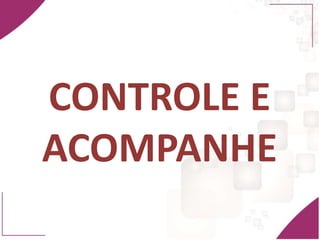 CONTROLE E
ACOMPANHE
 