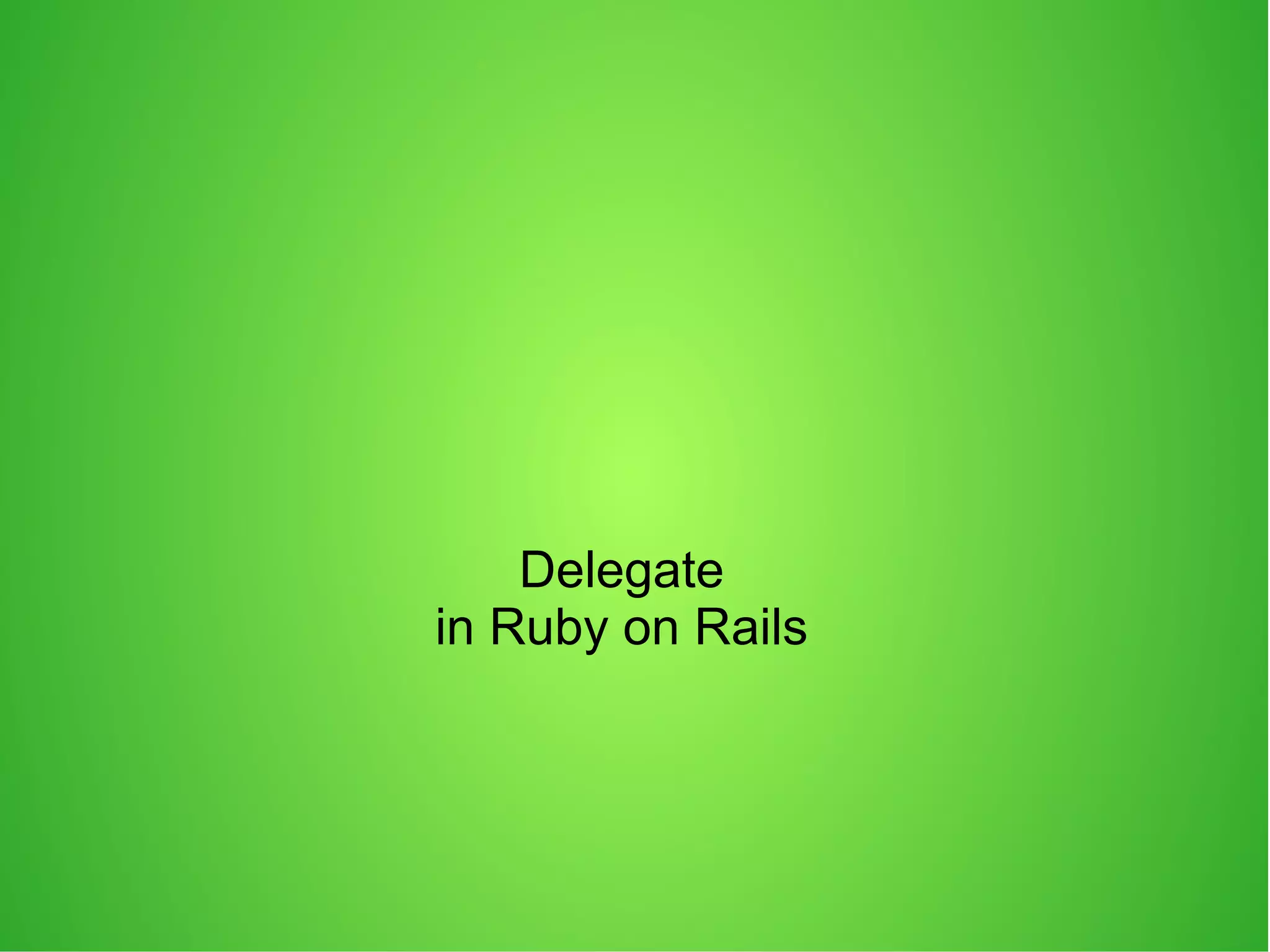 Delegate
in Ruby on Rails