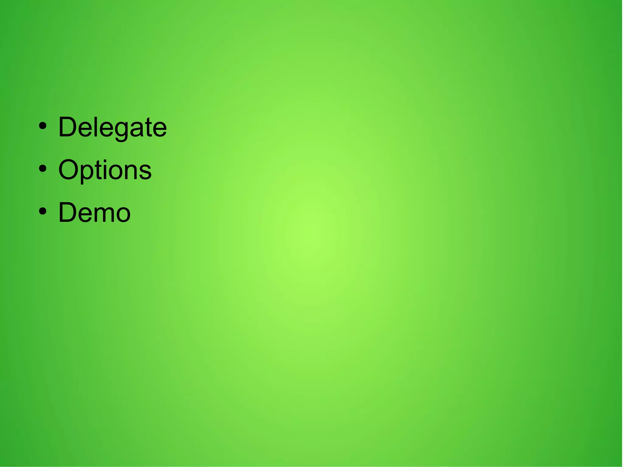 ●
Delegate
●
Options
●
Demo