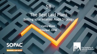 The Best Laid Plans
Setting your Internal Audit Strategy
Cathy Blunt
Principal, OCM
5B
 