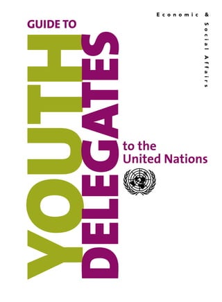 GUIDE TO




DELEGATES
YOUTH
             to the
             United Nations
 