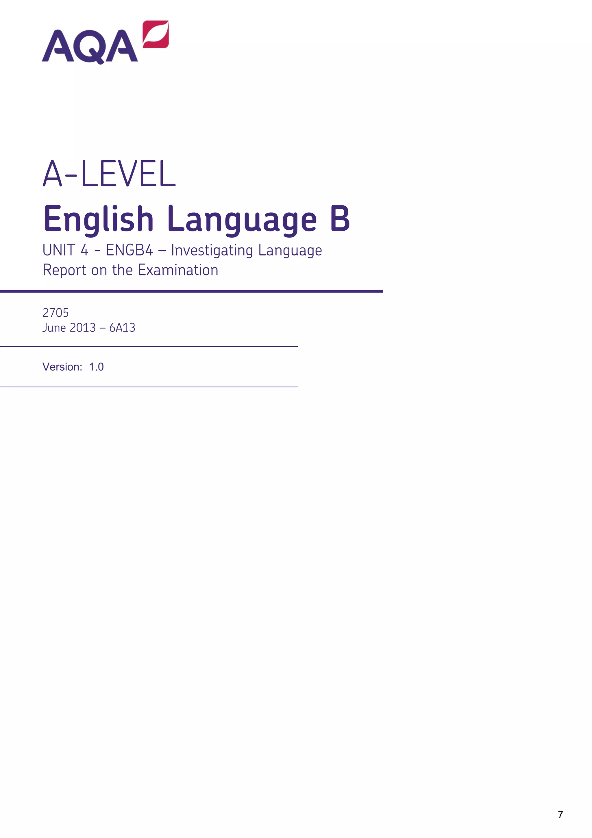 A-LEVEL
English Language B
UNIT 4 - ENGB4 – Investigating Language
Report on the Examination
2705
June 2013 – 6A13
Version: 1.0
7
 
