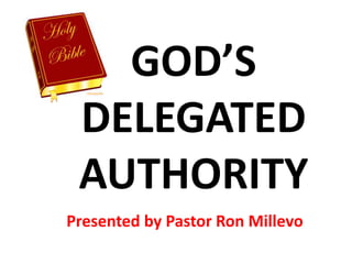 GOD’S
DELEGATED
AUTHORITY
Presented by Pastor Ron Millevo

 