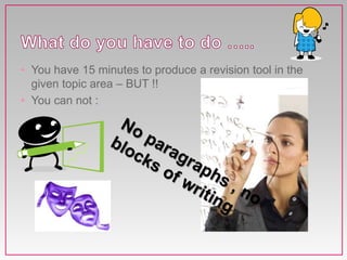 • You have 15 minutes to produce a revision tool in the
given topic area – BUT !!
• You can not :
 