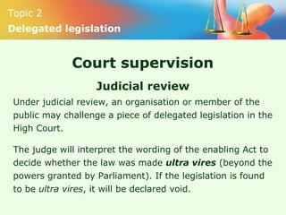 Topic 2
Delegated legislation
Court supervision
Judicial review
Under judicial review, an organisation or member of the
pu...
