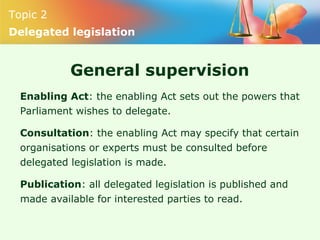 Topic 2
Delegated legislation
General supervision
Enabling Act: the enabling Act sets out the powers that
Parliament wishe...