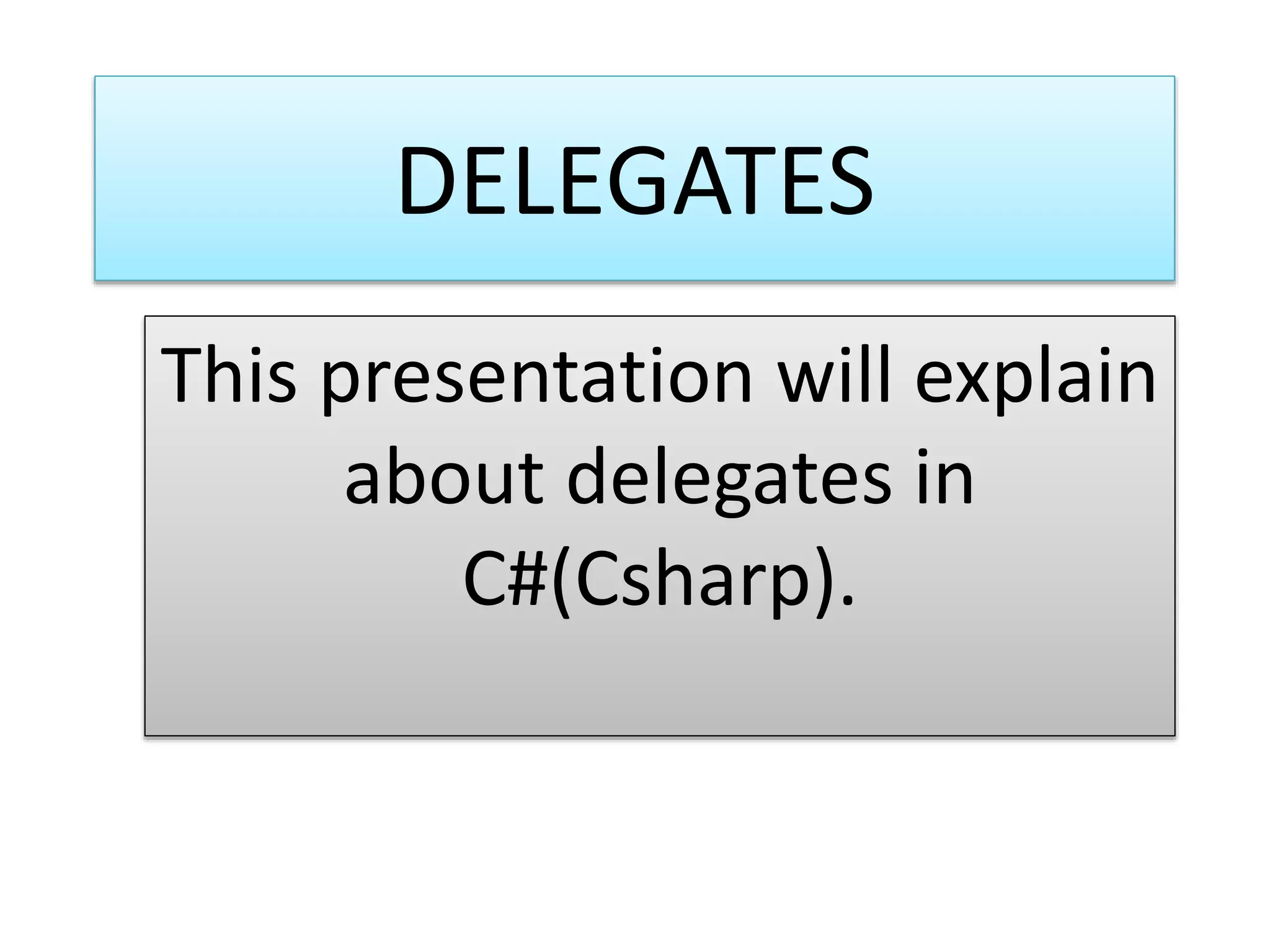 DELEGATES
This presentation will explain
about delegates in
C#(Csharp).
 