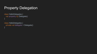 Property Delegation
class HelloDelegates {
var property by Delegate()
}
class HelloDelegates {
private val delegate = Delegate()
}
 
