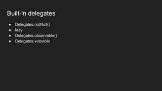 Built-in delegates
● Delegates.notNull()
● lazy
● Delegates.observable()
● Delegates.vetoable
 