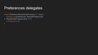 Preferences delegates
class PreferenceReadWriteProperty<T : Any>(
private val preferences: SharedPreferences
) : ReadWriteProperty<Any, T> {
// implement me
}
 