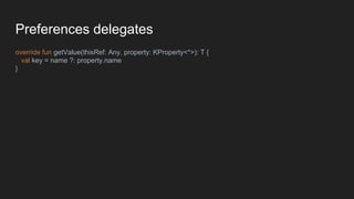 Preferences delegates
override fun getValue(thisRef: Any, property: KProperty<*>): T {
val key = name ?: property.name
}
 