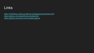 Links
https://kotlinlang.org/docs/reference/delegated-properties.html
https://github.com/JakeWharton/kotterknife
https://github.com/nsk-mironov/kotlin-jetpack
 